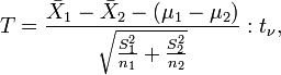 T = \frac {\bar{X}_1 - \bar{X}_2 - (\mu_1 - \mu_2)} {\sqrt{\frac{S^2_1}{n_1} + \frac{S^2_2}{n_2}}} : t_\nu ,