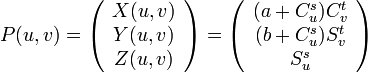 
P(u,v) = \left(\begin{array}{c}
  X(u,v)\\
  Y(u,v)\\
  Z(u,v)
\end{array}\right)
= 
\left(\begin{array}{c}
  (a + C_{u}^{s}) C_{v}^{t}\\
  (b + C_{u}^{s}) S_{v}^{t}\\
  S_{u}^{s}
\end{array}\right)
