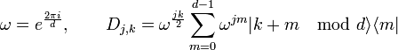  \displaystyle \omega = e^{\frac{2\pi i}{d}}, \quad \quad D_{j,k} = \omega^{\frac{jk}{2}} \sum_{m=0}^{d-1}\omega^{jm} | k+m\mod{d} \rangle \langle m |