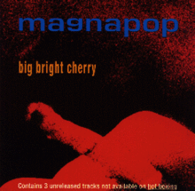 A red-tinted photograph of a hand holding a cigarette, with the word "magnapop" written at the top in blue, "big bright cherry" in orange in the middle, and "Contains 3 unreleased tracks not available on hot boxing" written at the bottom in white.