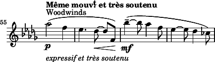 
\relative c' \new Staff \with { \remove "Time_signature_engraver" } {
  \clef treble \time 3/4 \key des \major
  \set Score.tempoHideNote = ##t \tempo \markup \concat { "Même mouv" \raise #.5 t \translate #'(-0.8 . 0) "." "et très soutenu" } 4 = 56
  \set Score.currentBarNumber = #55 \bar ""
  \set Staff.midiInstrument = "clarinet"
  aes''2(^"Woodwinds"\p_\markup \italic "expressif et très soutenu" f4 | ees4. des8~\< des[ f,)\!] | bes'4(~--\mf bes8 aes4 f8 | ees4~ ees8 des4 ces8)
}
