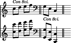 
<< { \override Score.TimeSignature #'stencil = ##f } \time 2/4 \new Staff { c''8^\markup { \smaller { \italic "Con 8vi." } } d'' e'' f'' \bar "||" \clef bass g_\markup { \smaller { \italic "Con 8vi." } } e c4 \bar "||" s4 } \new Staff { <c'' c'''>8 <d'' d'''> <e'' e'''> <f'' f'''> | \clef bass <g g,> <e e,> <c c,>4 | s4 } >>
